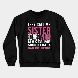 They Call Me Sister Because Partner in Crime Makes Me Sound Like a Bad Influence Crewneck Sweatshirt